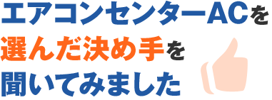エアコンセンターACを選んだ決め手を聞いてみました